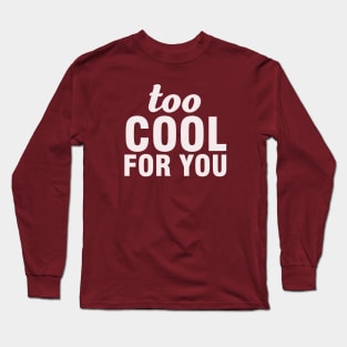 Too cool for you Long Sleeve T-Shirt